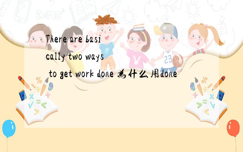 There are basically two ways to get work done 为什么用done