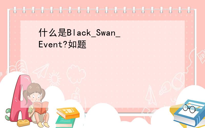 什么是Black_Swan_Event?如题