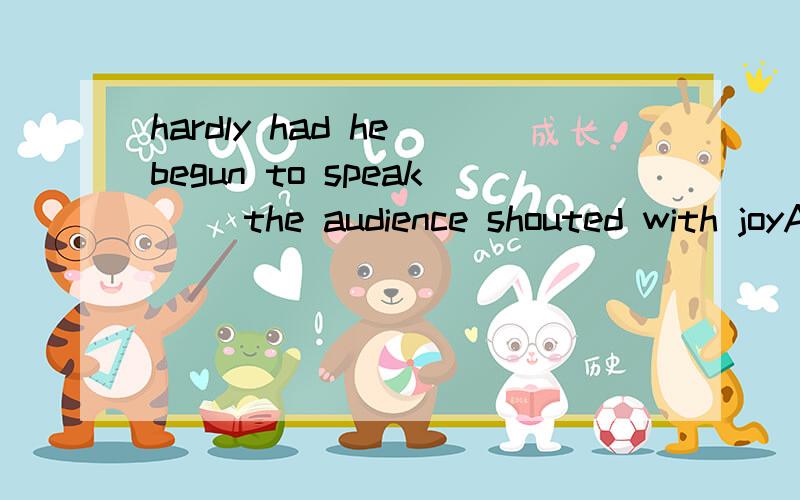 hardly had he begun to speak ()the audience shouted with joyA.while B.after C.since D.when,应该填while还是when,我总弄不清楚.