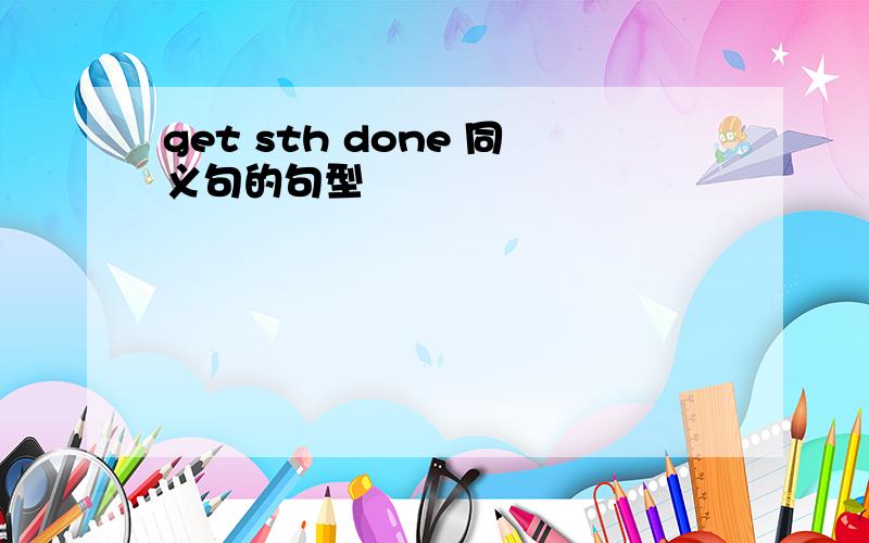 get sth done 同义句的句型