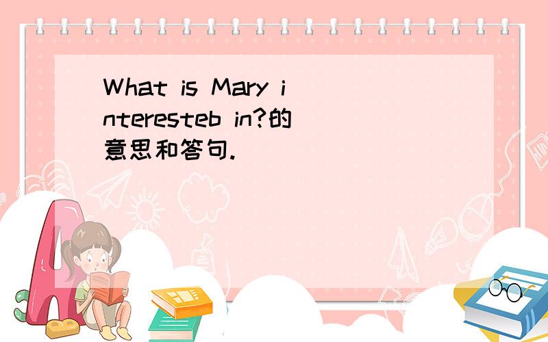 What is Mary interesteb in?的意思和答句.