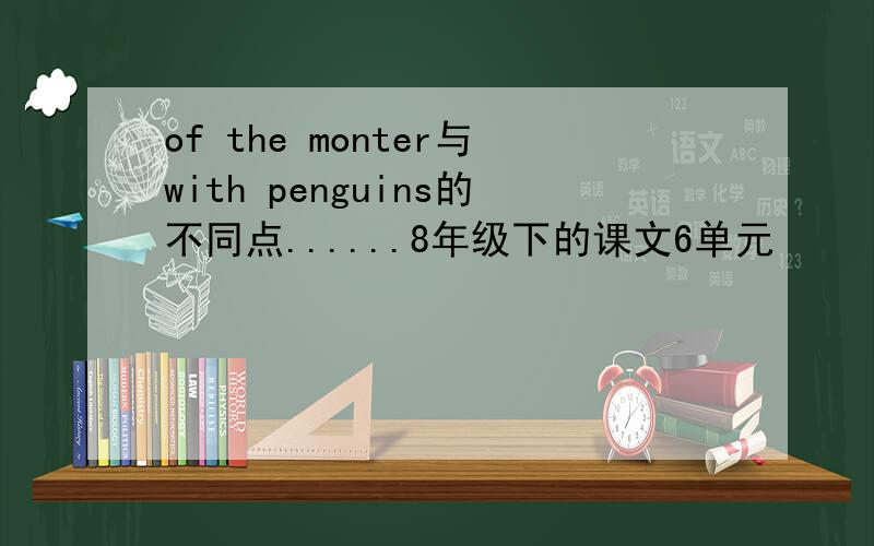 of the monter与with penguins的不同点......8年级下的课文6单元