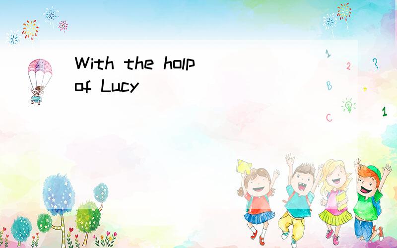 With the holp of Lucy