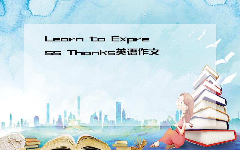 Learn to Express Thanks英语作文