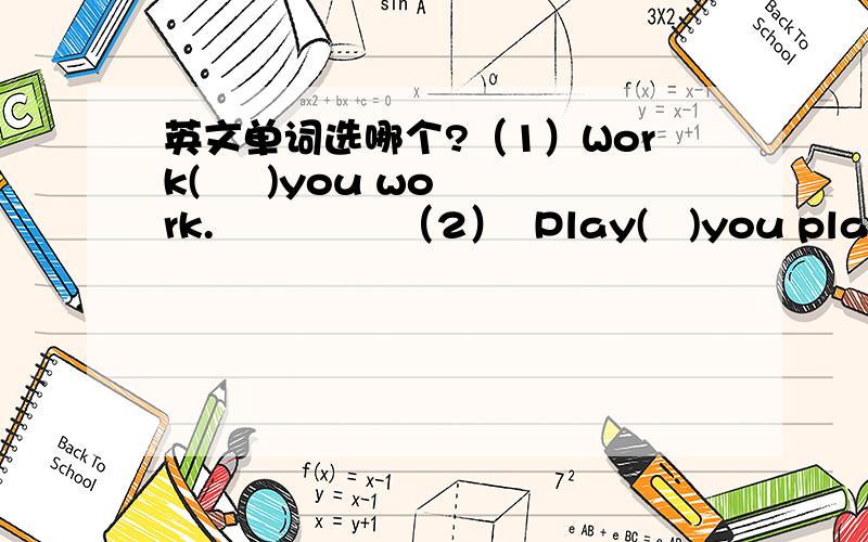 英文单词选哪个?（1）Work(     )you work.              （2）  Play(   )you play.（1）That is   the(   ) .                    （2）To be happy and(      ) .                        1.gay(快乐)           2.way(方法)            3.while(