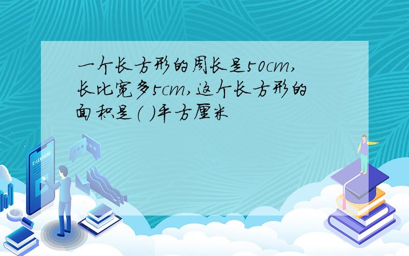 一个长方形的周长是50cm,长比宽多5cm,这个长方形的面积是（ ）平方厘米