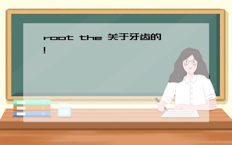 root the 关于牙齿的!