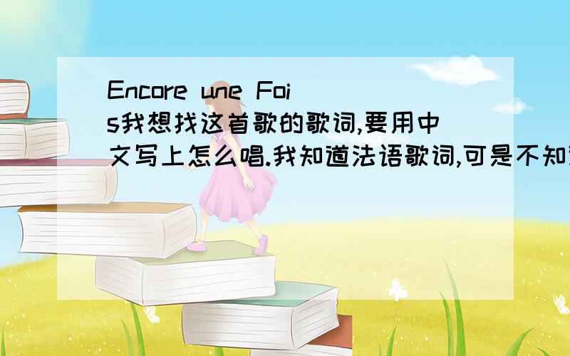 Encore une Fois我想找这首歌的歌词,要用中文写上怎么唱.我知道法语歌词,可是不知道怎么念