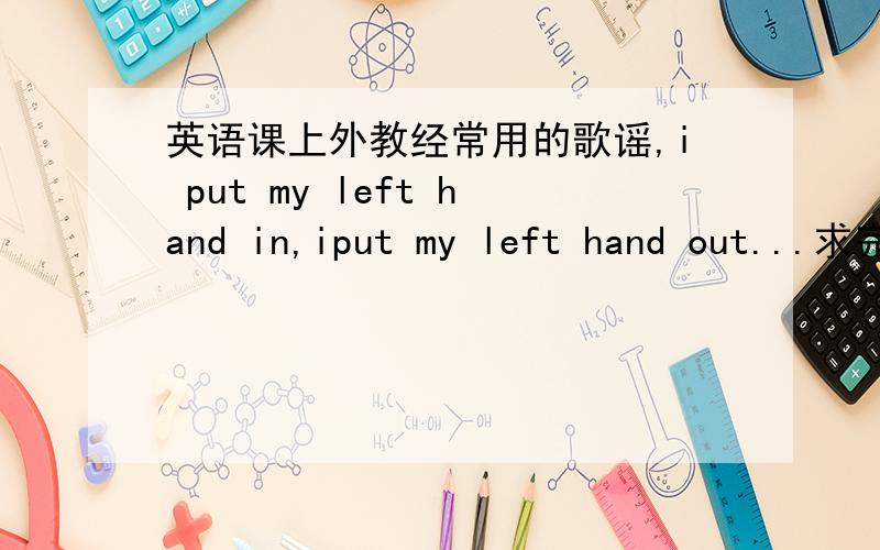 英语课上外教经常用的歌谣,i put my left hand in,iput my left hand out...求完整,或MP3如题