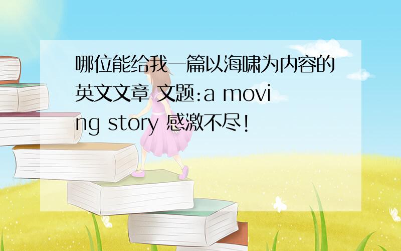 哪位能给我一篇以海啸为内容的英文文章 文题:a moving story 感激不尽!