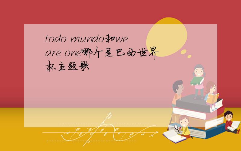 todo mundo和we are one哪个是巴西世界杯主题歌