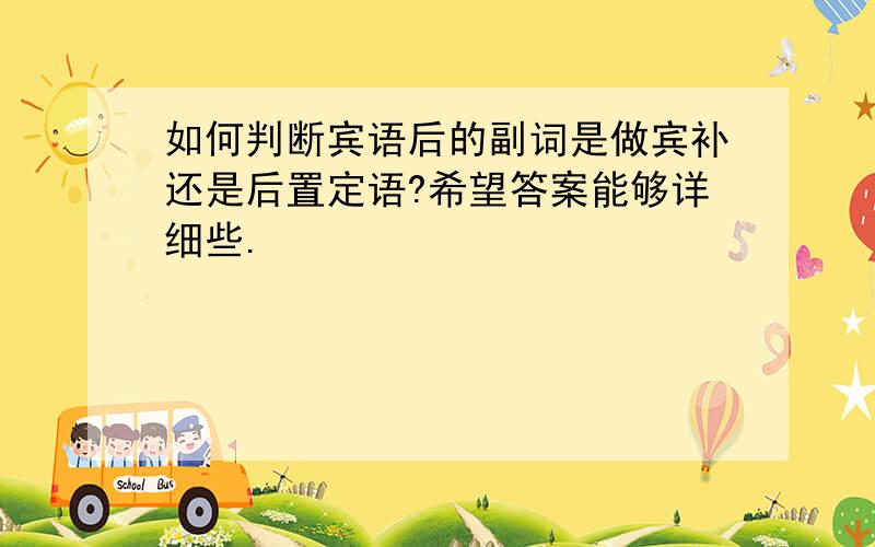 如何判断宾语后的副词是做宾补还是后置定语?希望答案能够详细些.