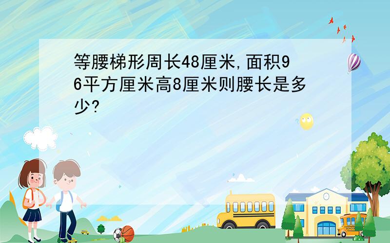 等腰梯形周长48厘米,面积96平方厘米高8厘米则腰长是多少?