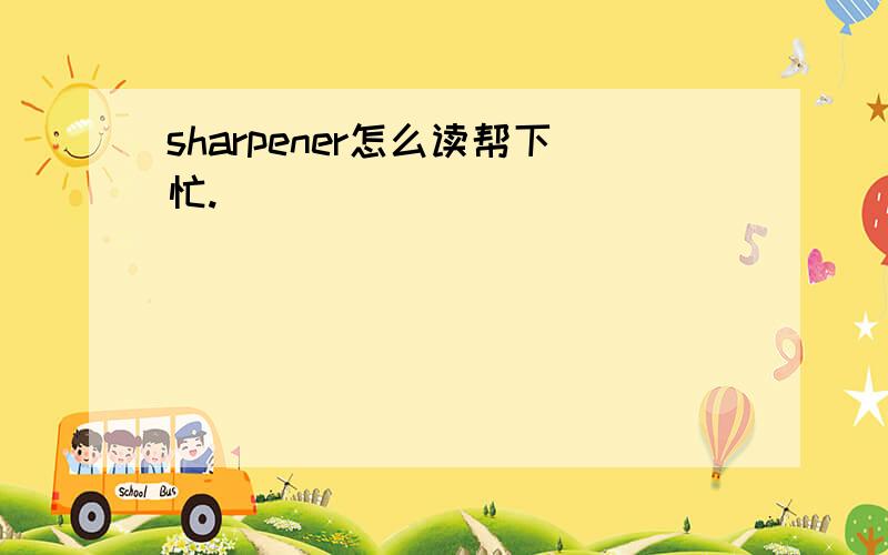 sharpener怎么读帮下忙.