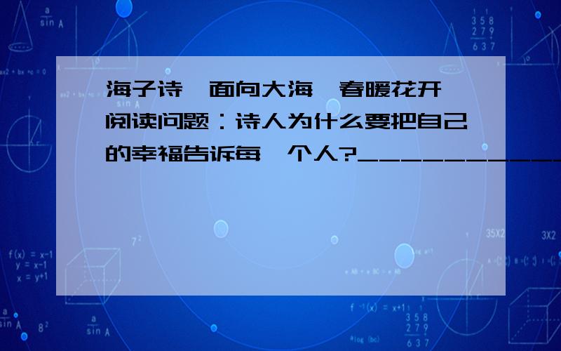 海子诗《面向大海,春暖花开》阅读问题：诗人为什么要把自己的幸福告诉每一个人?______________________________________________________________________________________________