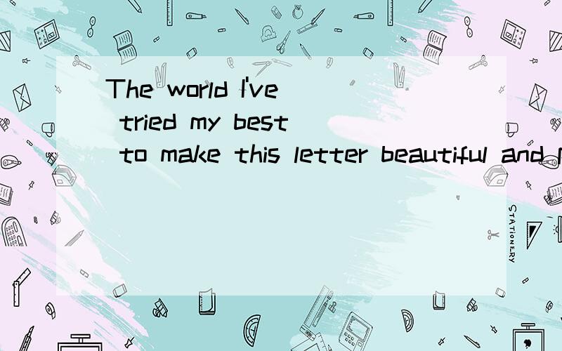 The world I've tried my best to make this letter beautiful and poetic but all can say and what come