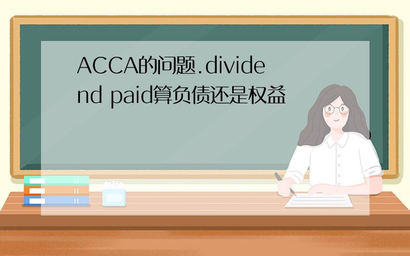 ACCA的问题.dividend paid算负债还是权益