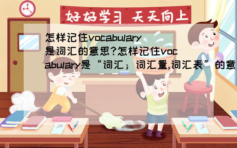 怎样记住vocabulary是词汇的意思?怎样记住vocabulary是“词汇；词汇量,词汇表”的意思?