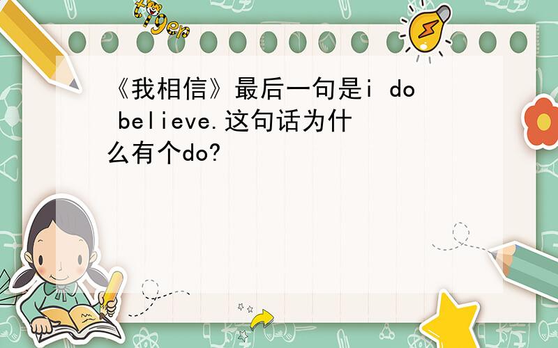 《我相信》最后一句是i do believe.这句话为什么有个do?