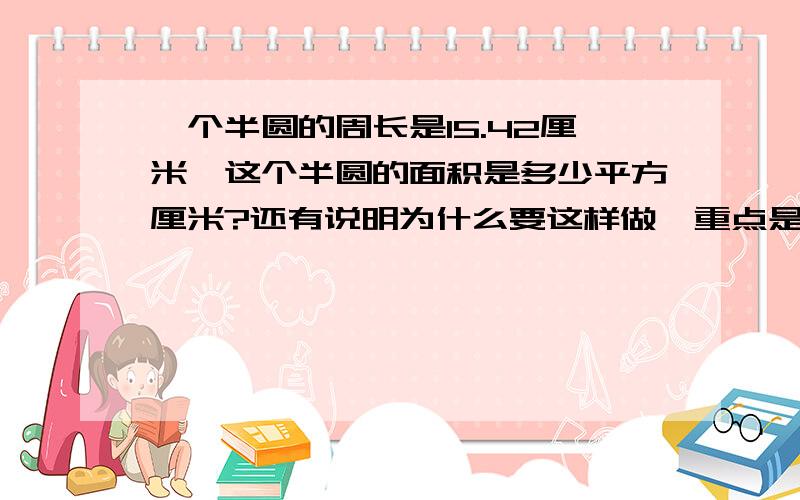 一个半圆的周长是15.42厘米,这个半圆的面积是多少平方厘米?还有说明为什么要这样做,重点是要说明为什么要这样做.