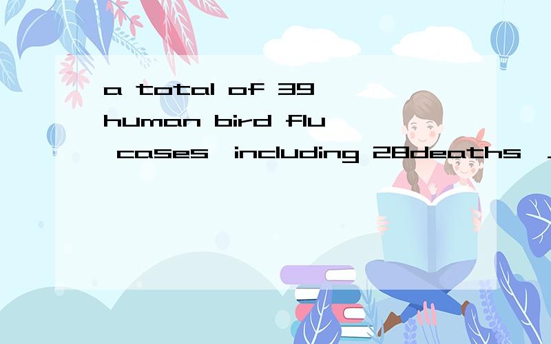 a total of 39 human bird flu cases,including 28deaths,_____reported in asian countries ,such as Viet NamA.has B.have C.has been D.have been