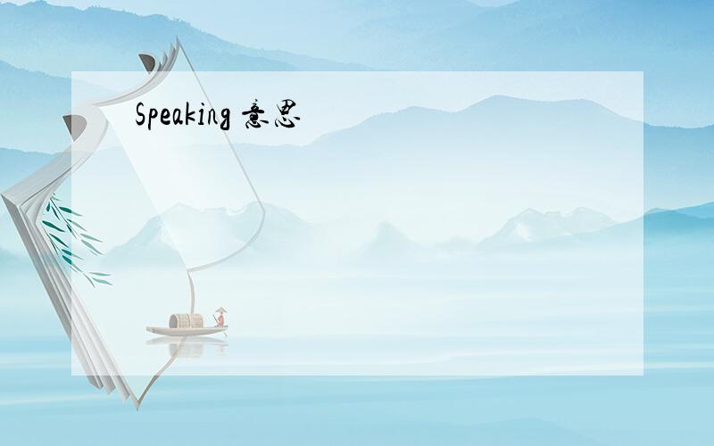 Speaking 意思