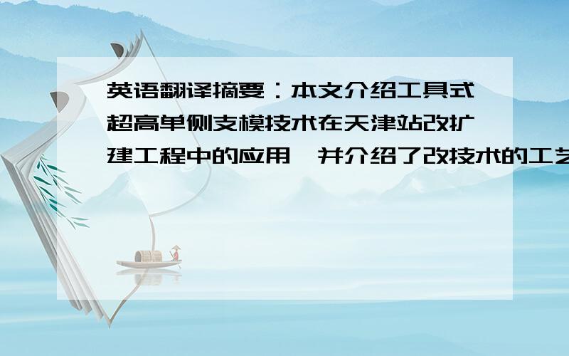 英语翻译摘要：本文介绍工具式超高单侧支模技术在天津站改扩建工程中的应用,并介绍了改技术的工艺特点,施工要点,质量标准,安全措施、效益分析及应用推广前景关键词：墙体模板、工具