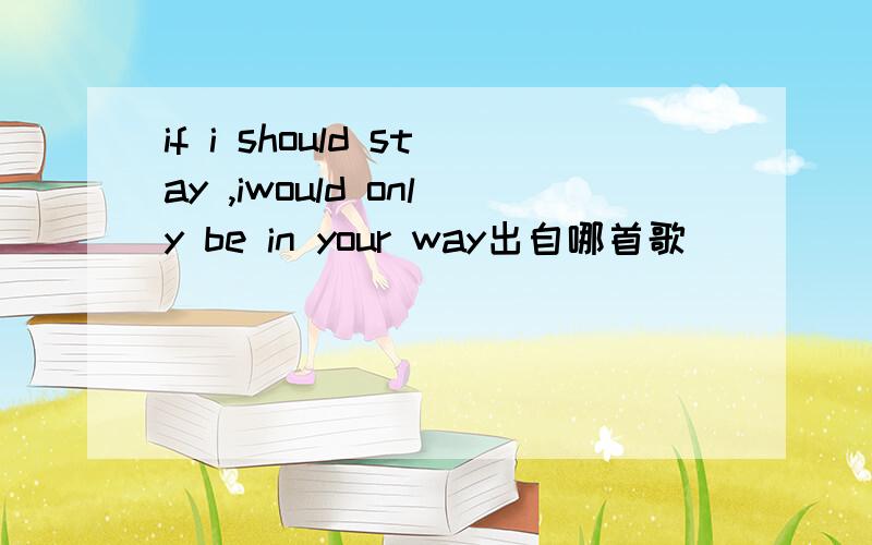 if i should stay ,iwould only be in your way出自哪首歌