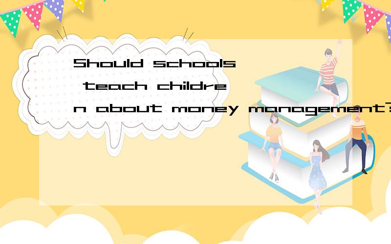 Should schools teach children about money management?写一篇3分钟的presentation