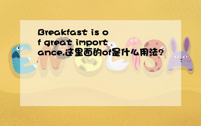 Breakfast is of great importance.这里面的of是什么用法?