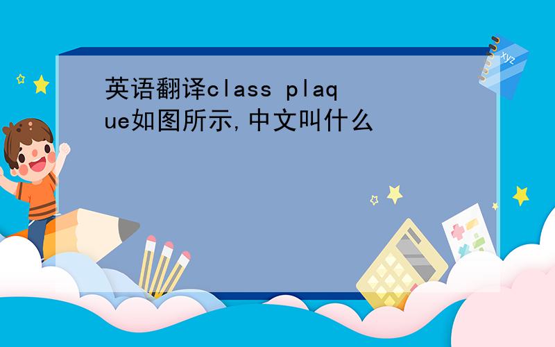 英语翻译class plaque如图所示,中文叫什么