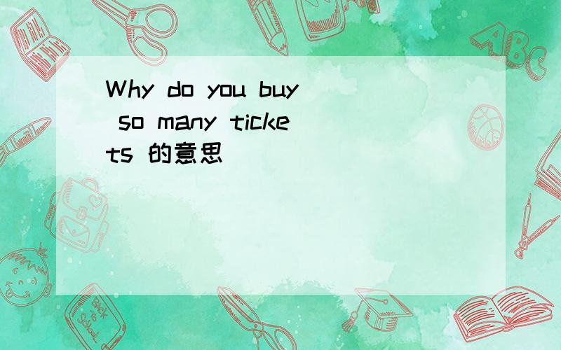 Why do you buy so many tickets 的意思