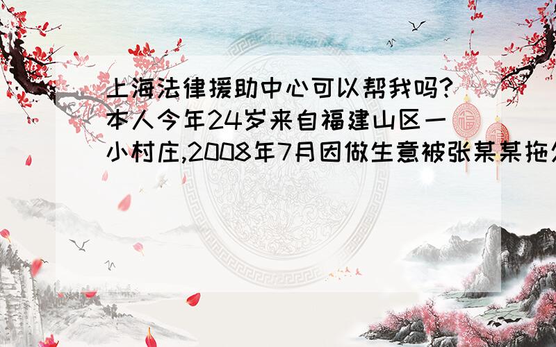 上海法律援助中心可以帮我吗?本人今年24岁来自福建山区一小村庄,2008年7月因做生意被张某某拖欠货款一百多万一直没有支付于我,到2009年4月前帐算清打了张115万借条给我.现在张某因诈骗银