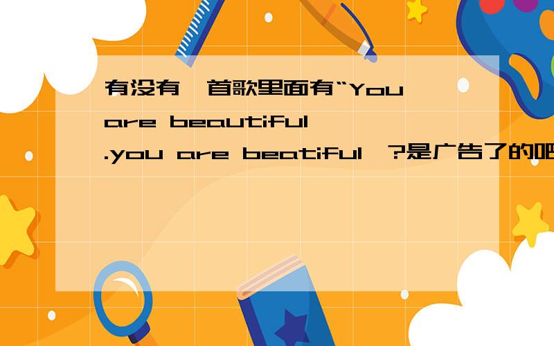 有没有一首歌里面有“You are beautiful .you are beatiful