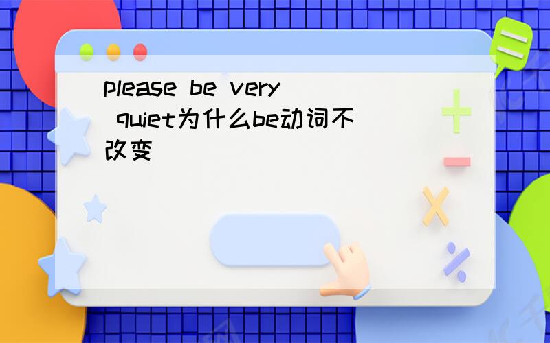 please be very quiet为什么be动词不改变