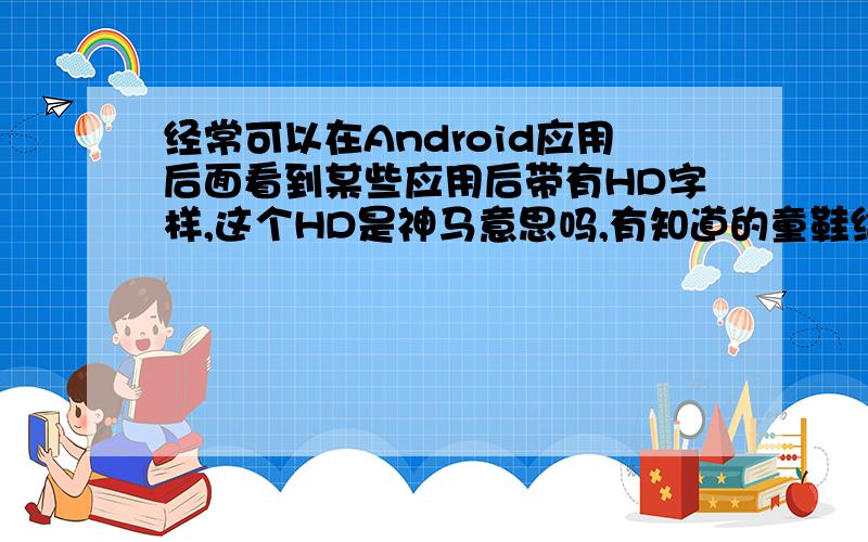 经常可以在Android应用后面看到某些应用后带有HD字样,这个HD是神马意思吗,有知道的童鞋给个回复,