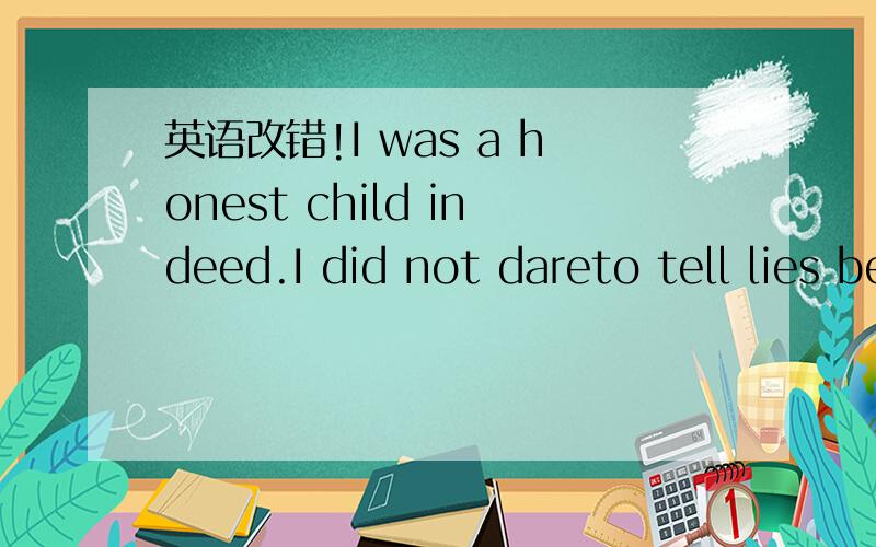 英语改错!I was a honest child indeed.I did not dareto tell lies because of my eyes often let the secret out.