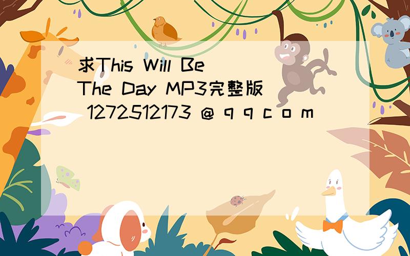 求This Will Be The Day MP3完整版 1272512173 @ q q c o m