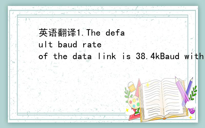 英语翻译1.The default baud rate of the data link is 38.4kBaud with 8 data bits,one stop bit and no parity.No handshaking is used.2.The data interface conforms to IEC 61162-1.3.VDM,VDO,RMC,ACA,ACS,ALR,TXT and ACK messages conform to NMEA 0183.Plea