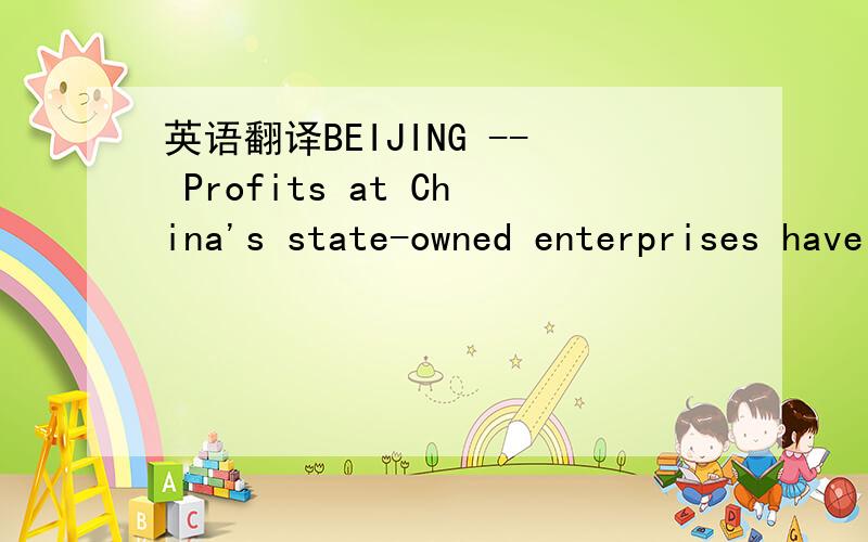 英语翻译BEIJING -- Profits at China's state-owned enterprises have continued a downward trend,declining 12.8 percent year-on-year to 1.38 trillion yuan ($219 billion) in the first eight months of 2012,the Ministry of Finance said Monday.However t