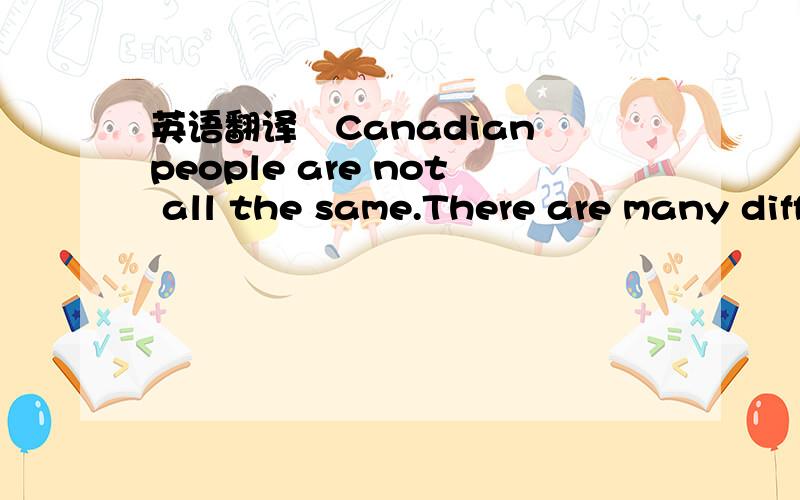 英语翻译　Canadian people are not all the same.There are many different groups.They came to Canada at different times.They are from many different places .Many of them still live in different ways.Long ago,only native Americans lived in Canada.T