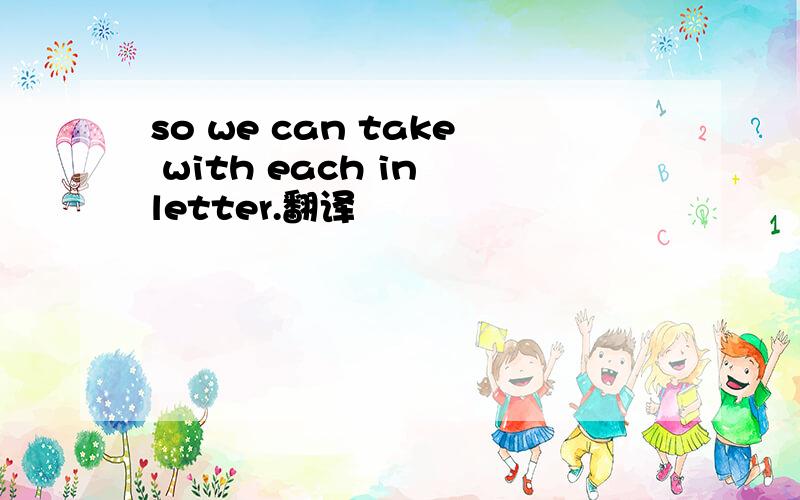 so we can take with each in letter.翻译