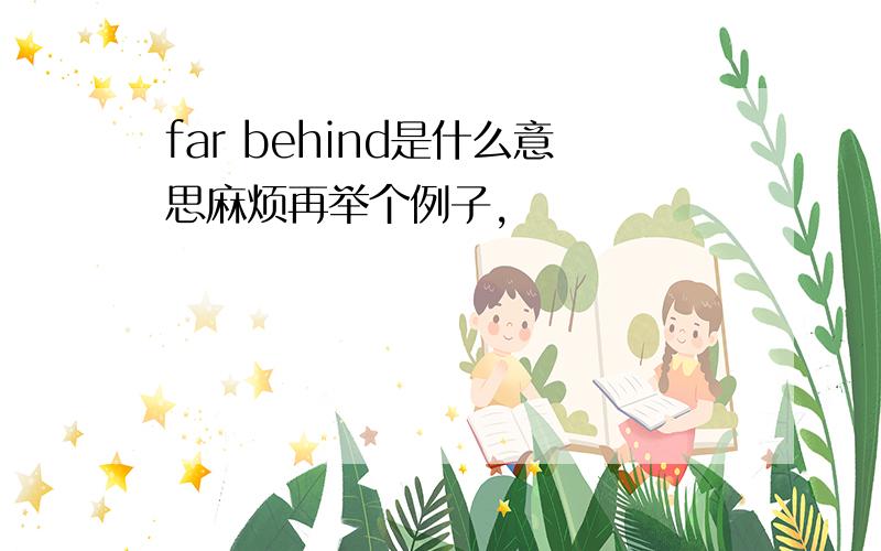 far behind是什么意思麻烦再举个例子,