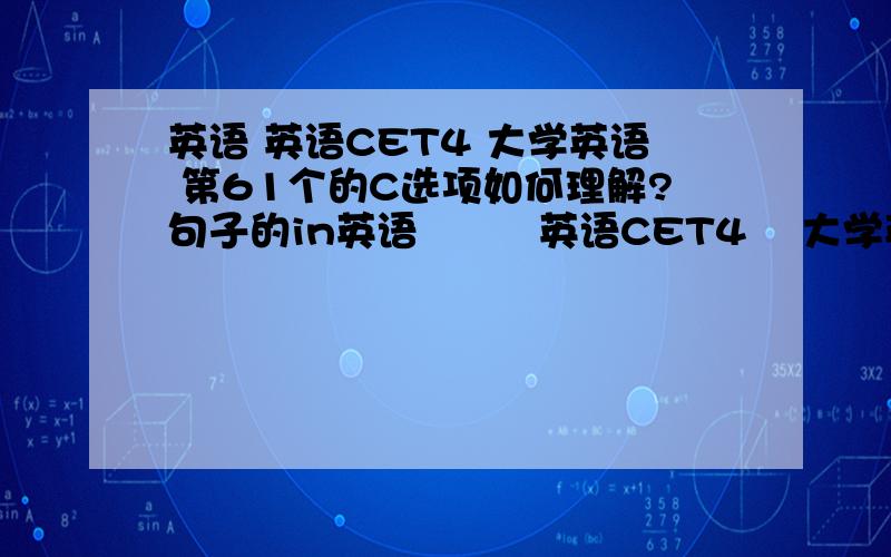 英语 英语CET4 大学英语 第61个的C选项如何理解?句子的in英语         英语CET4    大学英语     第61个的C选项如何理解?句子的in one如何理解?   我在线等高手,我在自习,