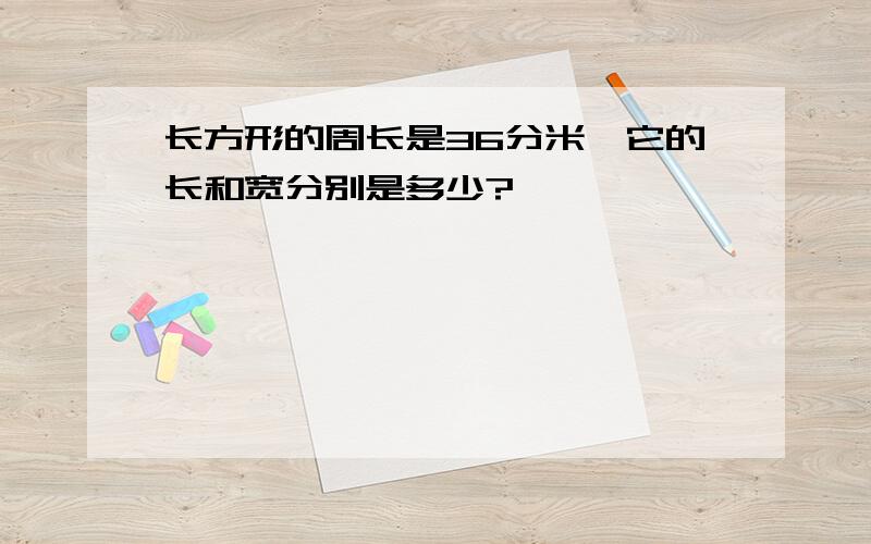 长方形的周长是36分米,它的长和宽分别是多少?