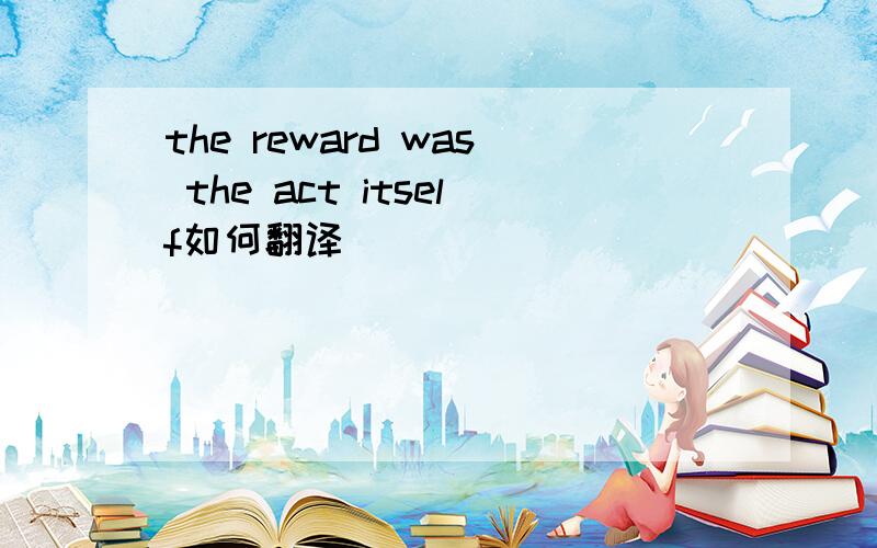 the reward was the act itself如何翻译