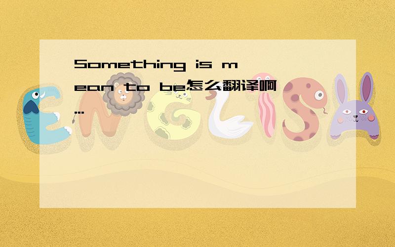 Something is mean to be怎么翻译啊...