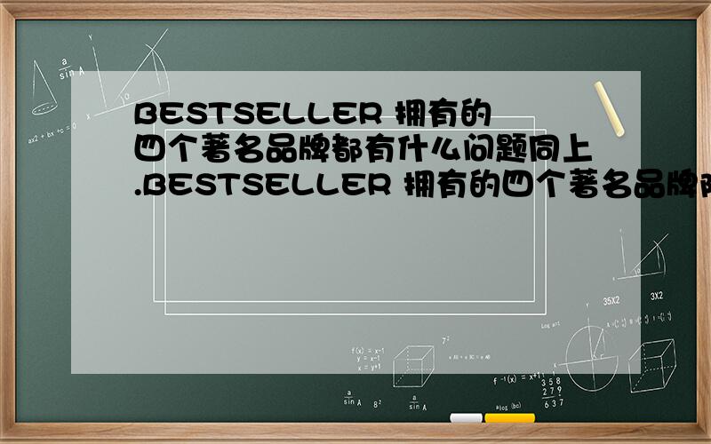 BESTSELLER 拥有的四个著名品牌都有什么问题同上.BESTSELLER 拥有的四个著名品牌除了only以外还有什么?