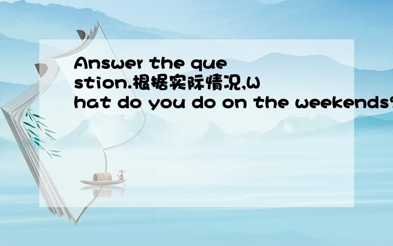 Answer the question.根据实际情况,What do you do on the weekends?On Saturdays,l often______________________________________________________________On Sundays,l often_______________________________________________________________