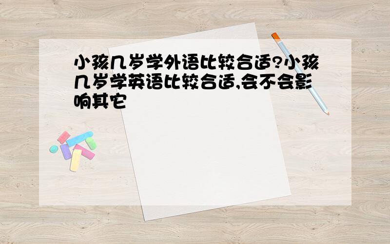 小孩几岁学外语比较合适?小孩几岁学英语比较合适,会不会影响其它